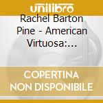 Rachel Barton Pine - American Virtuosa: Tribute To Maud Powell cd musicale di Rachel Barton Pine