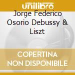 Jorge Federico Osorio  Debussy & Liszt cd musicale di Jorge Federico Osorio, Piano