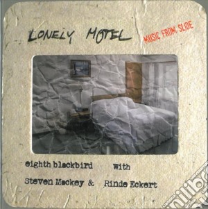 Steven Mackey - Lonely Motel: Music From Slide - Eighth Blackbird /Steven Mackey, Chitarra Elettrica, Rinde Eckert, Vocalist cd musicale di Steven Mackey