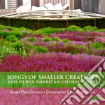 Songs Of Smaller Creatures And Other American Choral Works - Bell Christopher Dir /grant Park Chorus cd