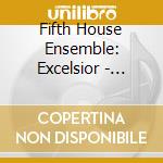 Fifth House Ensemble: Excelsior - Shapiro/Limbacher/Burhans.. cd musicale di Burhans Caleb