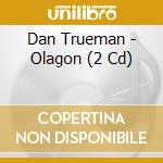 Dan Trueman - Olagon (2 Cd) cd musicale di Trueman, D.
