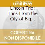 Lincoln Trio: Trios From the City of Big Shoulders - Piano Trios by Ernst Bacon & Leo Sowerby cd