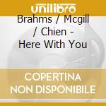 Brahms / Mcgill / Chien - Here With You cd musicale