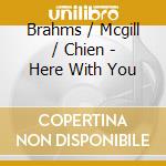 Brahms / Mcgill / Chien - Here With You cd