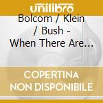 Bolcom / Klein / Bush - When There Are No Words cd musicale