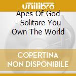 Apes Of God - Solitare You Own The World cd musicale di Apes Of God
