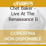 Chet Baker - Live At The Renaissance Ii cd
