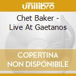 Chet Baker - Live At Gaetanos cd musicale di Chet Baker