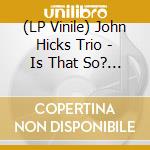 (LP Vinile) John Hicks Trio - Is That So? (Rsd Exclusive) (2 Lp) lp vinile