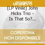 (LP Vinile) John Hicks Trio - Is That So? (Rsd Exclusive) (2 Lp) vinile