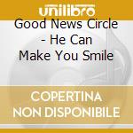 Good News Circle - He Can Make You Smile cd