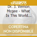 Dr. J. Vernon Mcgee - What Is This World Coming To? cd