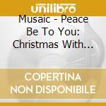 Musaic - Peace Be To You: Christmas With Musaic cd
