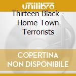 Thirteen Black - Home Town Terrorists cd