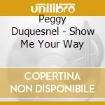 Peggy Duquesnel - Show Me Your Way cd