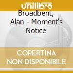 Broadbent, Alan - Moment's Notice cd musicale di Broadbent, Alan
