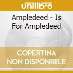Ampledeed - Is For Ampledeed cd