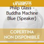 Philip Glass - Buddha Machine Blue (Speaker) cd musicale di Philip Glass