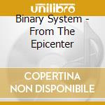 Binary System - From The Epicenter cd musicale di System Binary