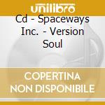Cd - Spaceways Inc. - Version Soul cd musicale di Inc. Spaceways