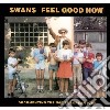 Cd - Swans - Feel Good Now cd