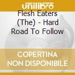 Flesh Eaters (The) - Hard Road To Follow cd