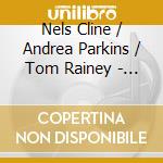 Nels Cline / Andrea Parkins / Tom Rainey - Out Trios Vol. 3 cd