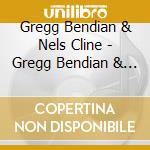 Gregg Bendian & Nels Cline - Gregg Bendian & Nels Cline cd musicale di G./interzon Bendian