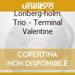 Lonberg-holm Trio - Terminal Valentine cd musicale di LONBERG HOLM FRED TRIO