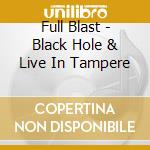 Full Blast - Black Hole & Live In Tampere cd musicale di Full Blast