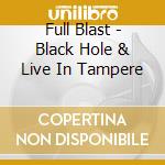 Full Blast - Black Hole & Live In Tampere cd
