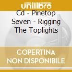 Cd - Pinetop Seven - Rigging The Toplights cd