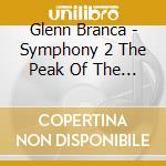 Glenn Branca - Symphony 2 The Peak Of The Sacred cd musicale di Glenn Branco