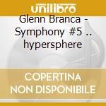 Glenn Branca - Symphony #5 .. hypersphere cd musicale di Glenn Branca