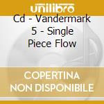 Cd - Vandermark 5 - Single Piece Flow cd musicale di Five Vandermark
