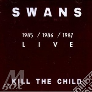 Cd - Swans - Kill The Child (live) cd musicale di SWANS