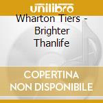 Wharton Tiers - Brighter Thanlife cd