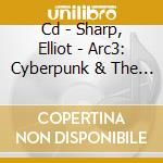 Cd - Sharp, Elliot - Arc3: Cyberpunk & The Virtual Stance cd musicale di SHARP, ELLIOT