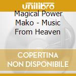 Magical Power Mako - Music From Heaven cd musicale di MAGICAL POWER MAKO