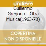 Guillermo Gregorio - Otra Musica(1963-70) cd