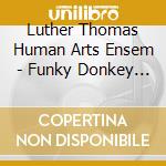 Luther Thomas Human Arts Ensem - Funky Donkey (1973) cd musicale di Thomas Luther
