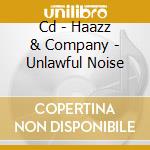 Cd - Haazz & Company - Unlawful Noise cd
