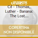 Cd - Thomas, Luther - Banana: The Lost Sessions cd musicale di Luther Thomas