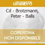 Cd - Brotzmann, Peter - Balls cd
