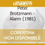 Peter Brotzmann - Alarm (1981) cd musicale di BROTZMANN PETER GROUP