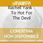 Rachell Yank - To Hot For The Devil