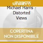 Michael Harris - Distorted Views cd musicale di Michael Harris