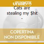 Cats are stealing my $hit - cd