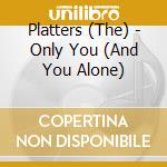 Platters (The) - Only You (And You Alone) cd musicale di Platters (The)